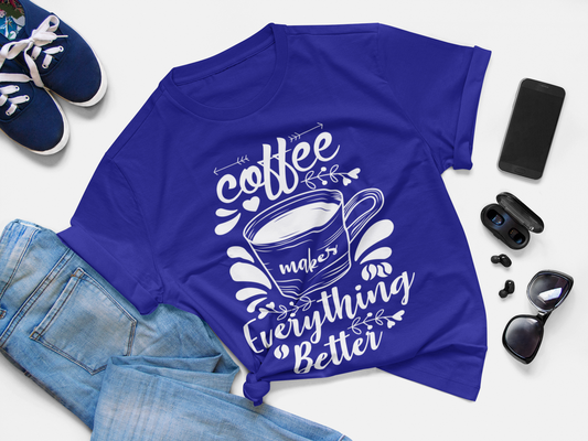 Coffee Makes Everything Better