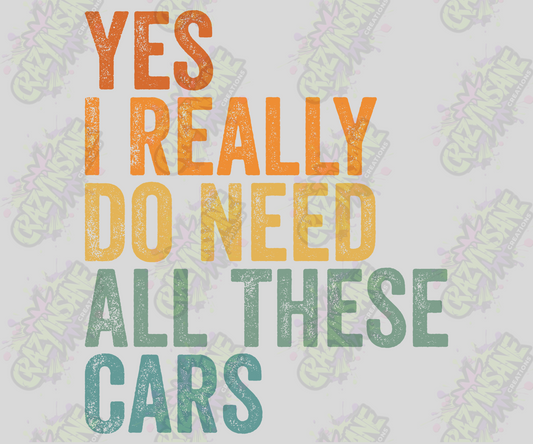 Yes, I Really Do Need All These Cars DTF Transfer