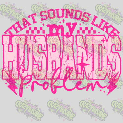 That Sounds Like My Husbands Problem DTF Transfer