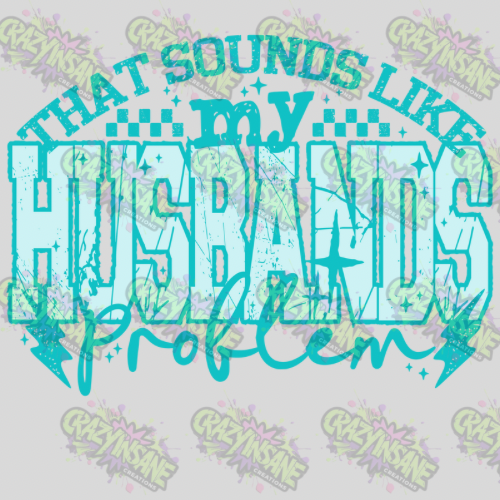 That Sounds Like My Husbands Problem DTF Transfer
