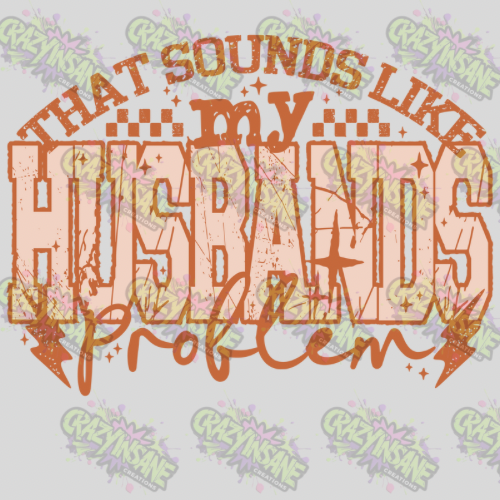 That Sounds Like My Husbands Problem DTF Transfer