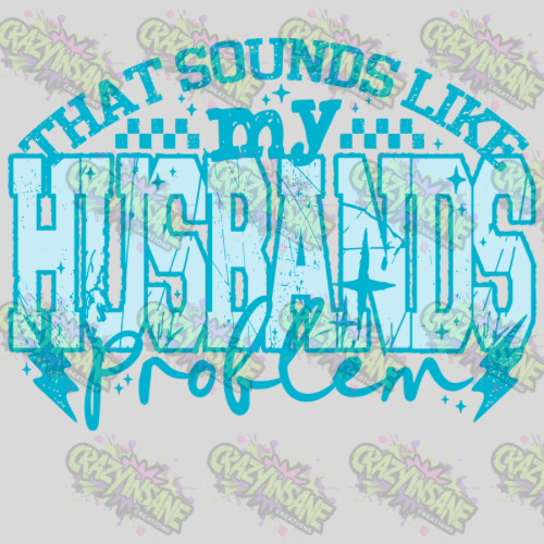 That Sounds Like My Husbands Problem DTF Transfer